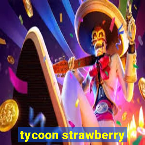 tycoon strawberry